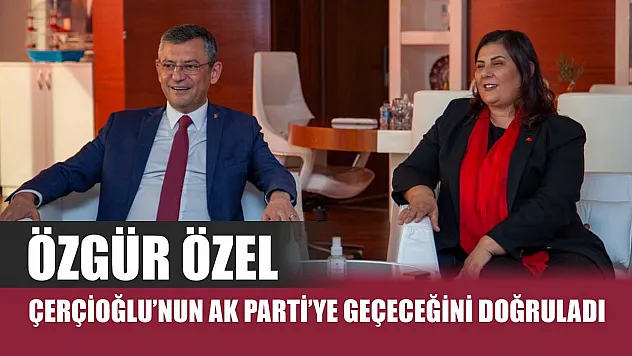 Özgür Özel: Çerçioğlu'nun AK Parti'ye Geçeceğini Doğruladı