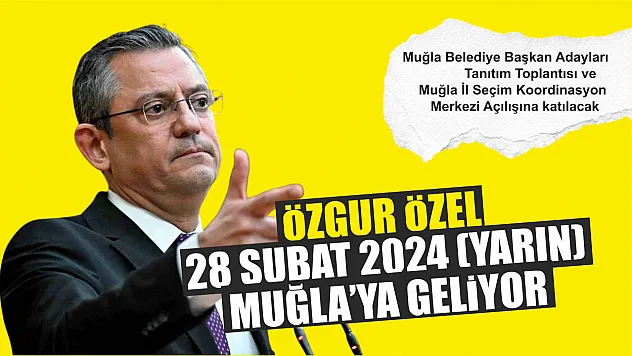 Özgür Özel Yarın Muğla'ya geliyor