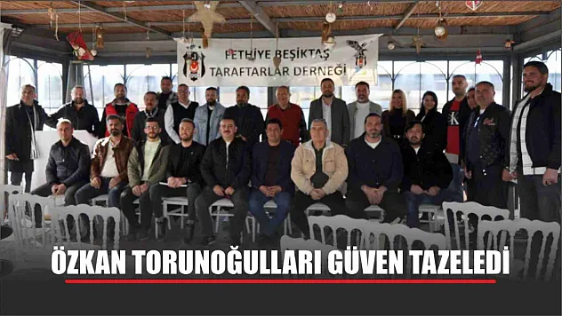 Özkan Torunoğulları güven tazeledi 