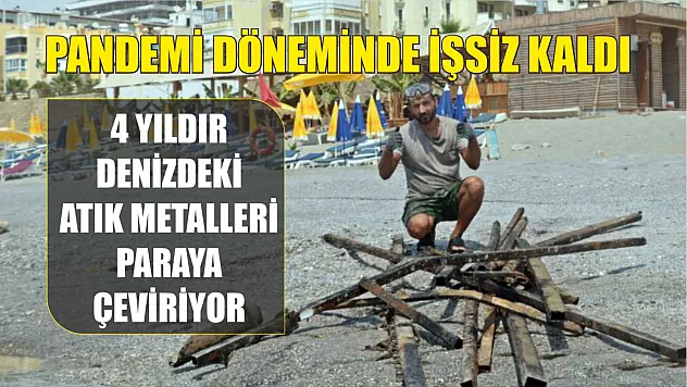 Pandemi döneminde işsiz kaldı, 4 yıldır denizdeki atık metalleri paraya çeviriyor
