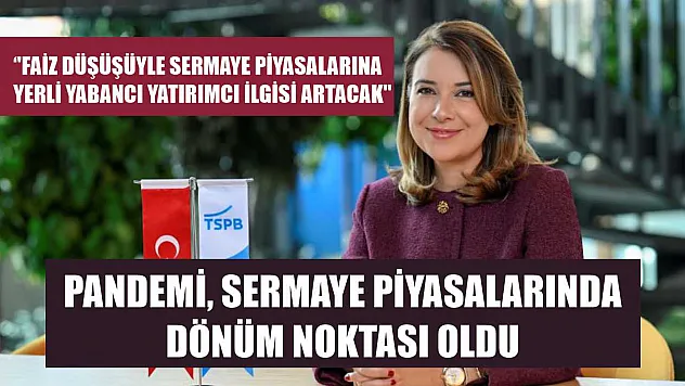 Pandemi, sermaye piyasalarında dönüm noktası oldu