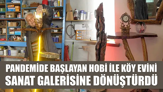 Pandemide başlayan hobi ile köy evini sanat galerisine dönüştürdü