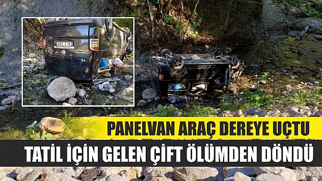 Panelvan araç dereye uçtu: Tatil için gelen çift ölümden döndü