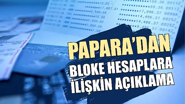 Papara'dan bloke hesaplara ilişkin açıklama