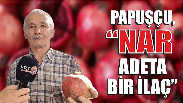 Papuşçu, 'Nar adeta bir ilaç'