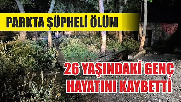 Parkta şüpheli ölüm: 26 yaşındaki genç hayatını kaybetti