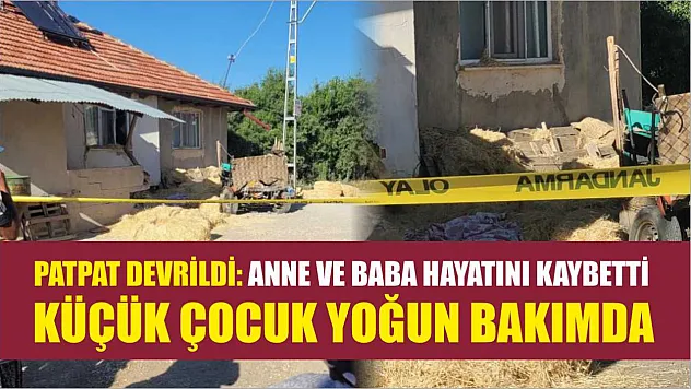 Patpat Devrildi: Anne ve Baba Hayatını Kaybetti, Küçük Çocuk Yoğun Bakımda