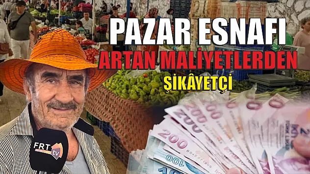 Pazar esnafı artan maliyetlerden şikâyetçi