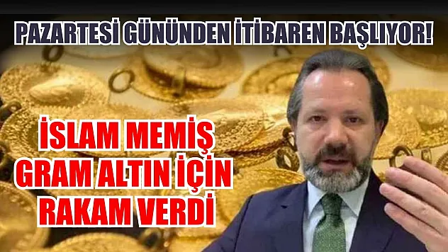 Pazartesi gününden itibaren başlıyor! İslam Memiş gram altın için rakam verdi