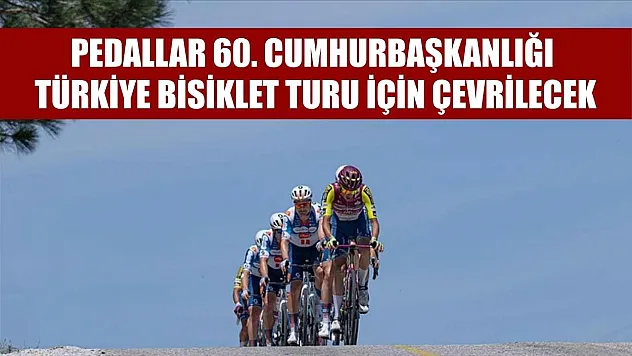 Pedallar 60. Cumhurbaşkanlığı Türkiye Bisiklet Turu için çevrilecek