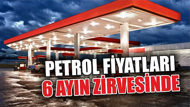 Petrol fiyatları 6 ayın zirvesinde