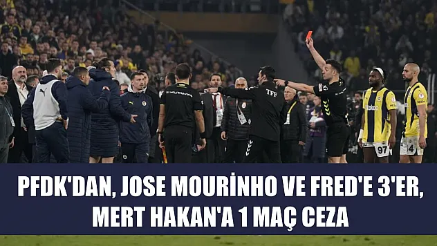 PFDK'dan, Jose Mourinho ve Fred'e 3'er, Mert Hakan'a 1 maç ceza