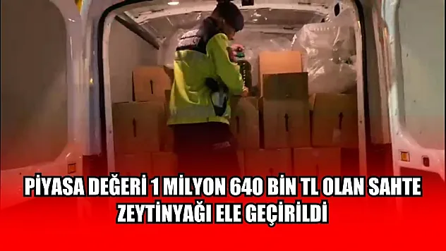 Piyasa değeri 1 milyon 640 bin TL olan sahte zeytinyağı ele geçirildi