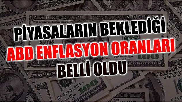 Piyasaların beklediği ABD enflasyon oranları belli oldu