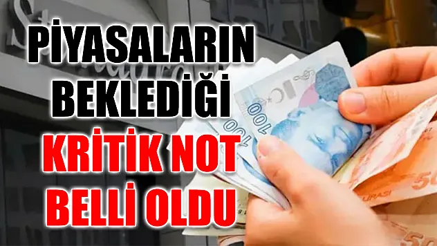 Piyasaların beklediği kritik not belli oldu
