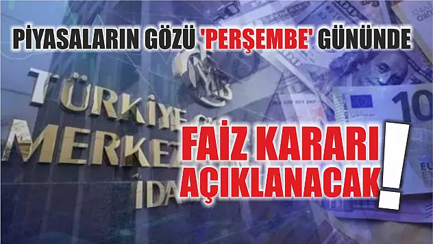 Piyasaların gözü 'Perşembe' gününde: Faiz kararı açıklanacak!