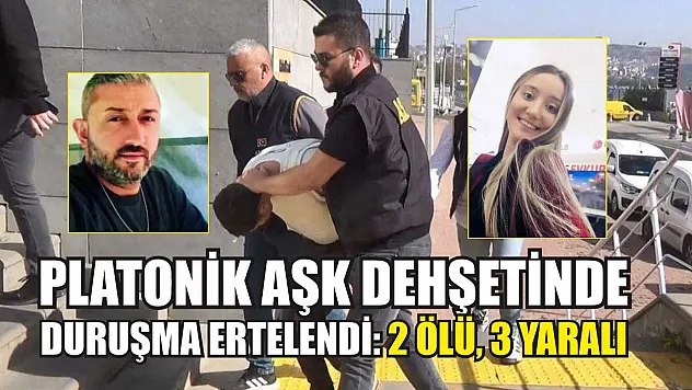 Platonik aşk dehşetinde duruşma ertelendi: 2 ölü, 3 yaralı
