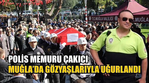 Polis Memuru Çakıcı Muğla'da gözyaşlarıyla uğurlandı