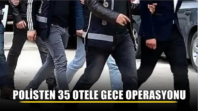 Polisten 35 otele gece operasyonu