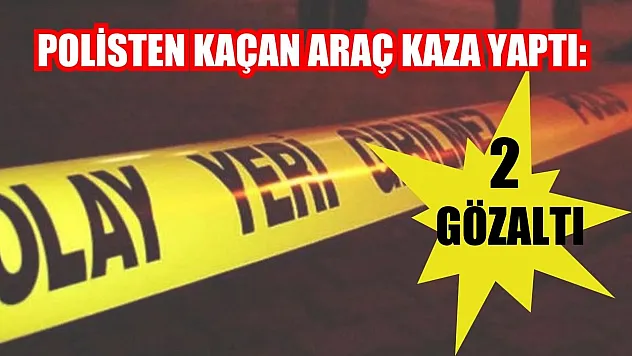 Polisten kaçan araç kaza yaptı: 2 gözaltı