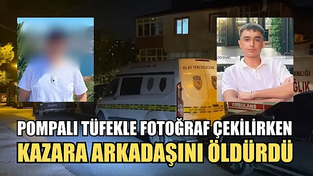Pompalı tüfekle fotoğraf çekilirken kazara arkadaşını öldürdü