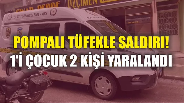 Pompalı tüfekle saldırı! 1'i çocuk 2 kişi yaralandı