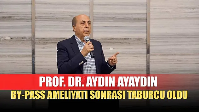 Prof. Dr. Aydın Ayaydın by-pass ameliyatı sonrası taburcu oldu