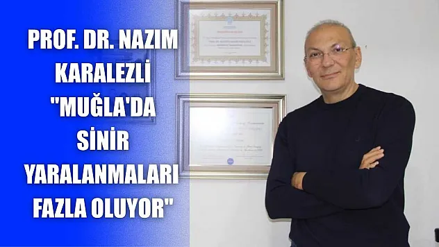 Prof. Dr. Nazım Karalezli: 'Muğla'da sinir yaralanmaları fazla oluyor'