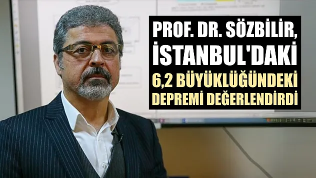 Prof. Dr. Sözbilir, İstanbul'daki 6,2 büyüklüğündeki depremi değerlendirdi