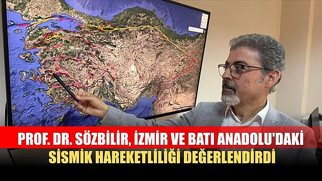 Prof. Dr. Sözbilir, İzmir ve Batı Anadolu'daki sismik hareketliliği değerlendirdi