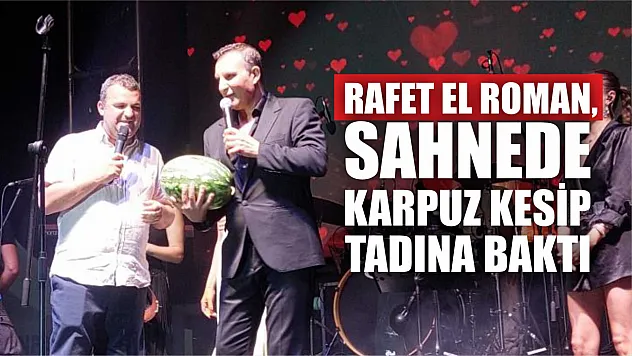 Rafet El Roman, sahnede karpuz kesip tadına baktı