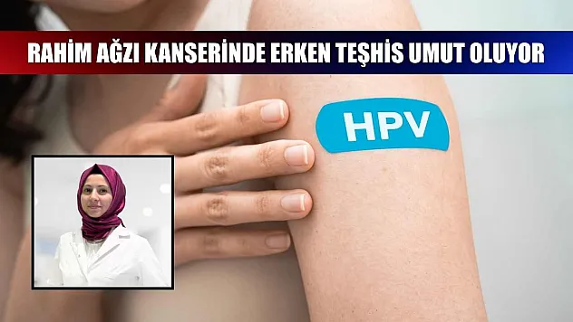 Rahim ağzı kanserinde erken teşhis umut oluyor