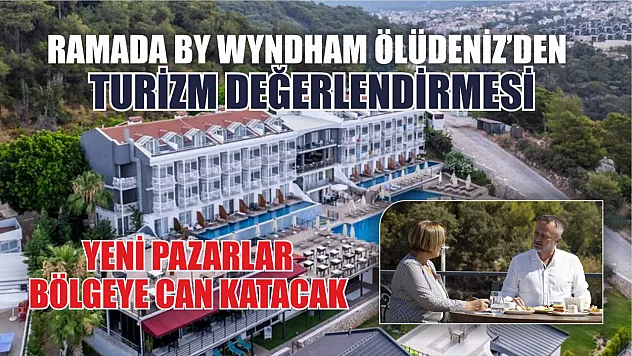Ramada by Wyndham Ölüdeniz'den Turizm Değerlendirmesi: Yeni Pazarlar Bölgeye Can Katacak