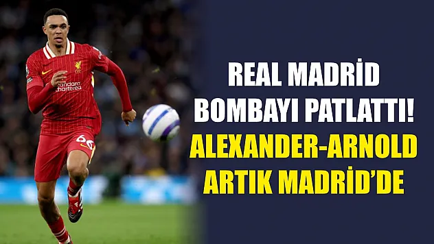 Real Madrid Bombayı Patlattı! Alexander-Arnold Artık Madrid'de