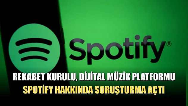 Rekabet Kurulu, dijital müzik platformu Spotify hakkında soruşturma açtı