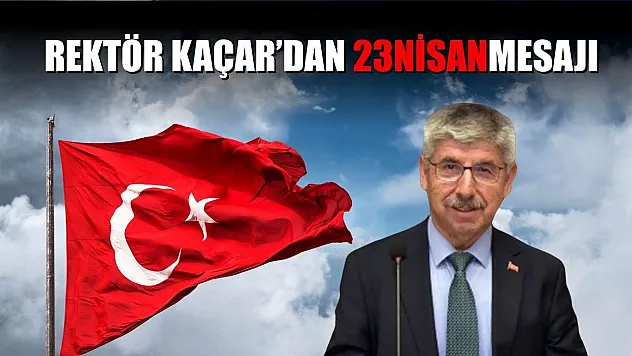 Rektör Kaçar'dan 23 Nisan mesajı