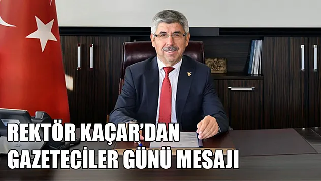 Rektör Kaçar'dan Gazeteciler Günü mesajı