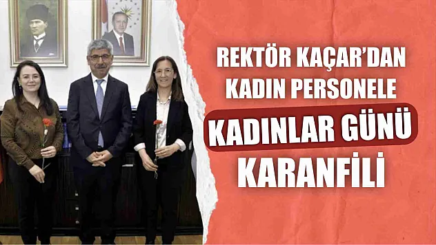 Rektör Kaçar'dan kadın personele Kadınlar Günü karanfili