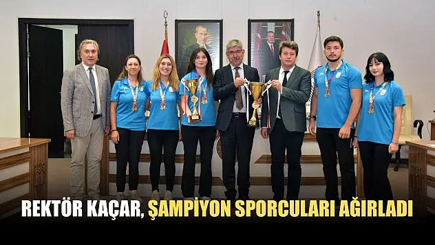 Rektör Kaçar, şampiyon sporcuları ağırladı