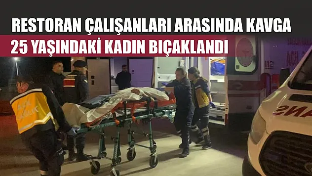 Restoran çalışanları arasında kavga: 25 yaşındaki kadın bıçaklandı