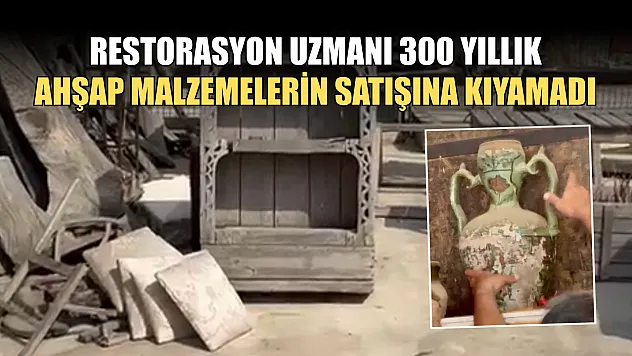 Restorasyon uzmanı 300 yıllık ahşap malzemelerin satışına kıyamadı
