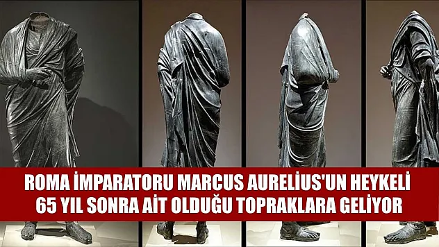 Roma İmparatoru Marcus Aurelius'un heykeli 65 yıl sonra ait olduğu topraklara geliyor