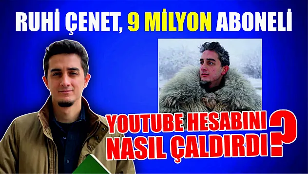 Ruhi Çenet, 9 milyon aboneli Youtube hesabının nasıl çaldırdı?