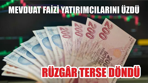 Rüzgâr terse döndü: Mevduat faizi yatırımcılarını üzdü