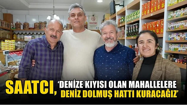 Saatcı, 'Denize Kıyısı Olan Mahallelere Deniz Dolmuş Hattı Kuracağız'