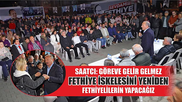 Saatcı: Göreve Gelir Gelmez Fethiye İskelesini Yeniden Fethiyelilerin Yapacağız