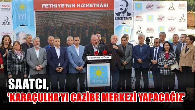 Saatcı, 'Karaçulha'yı Cazibe Merkezi Yapacağız'
