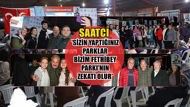 Saatcı, 'Sizin Yaptığınız Parklar Bizim Fethibey Parkı'nın Zekatı Olur'