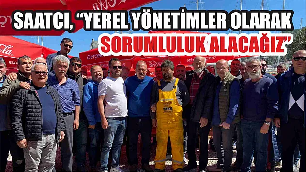 Saatcı, 'Yerel Yönetimler Olarak Sorumluluk Alacağız'