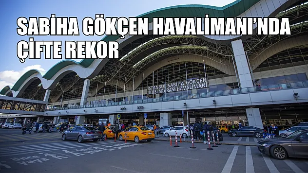 Sabiha Gökçen Havalimanı'nda çifte rekor